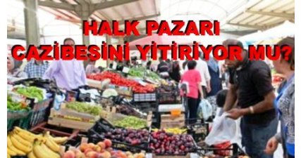 Halk Pazarları Cazibesini Yitiriyor mu?
