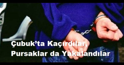 Çubuk’ta Kaçırdılar, Pursaklar da Yakalandılar